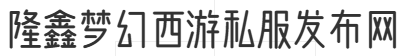 隆鑫梦幻西游私服发布网