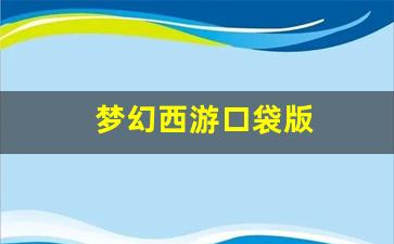 梦幻西游口袋版(梦幻西游口袋版怎么刷经验最划算)