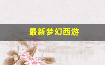 最新梦幻西游(最新梦幻西游创梦计划)