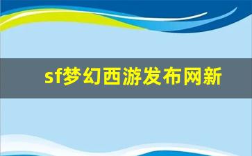 sf梦幻西游发布网新开服(梦幻端游sf) (5)