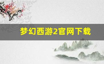 梦幻西游2官网下载(梦幻西游2官网版)