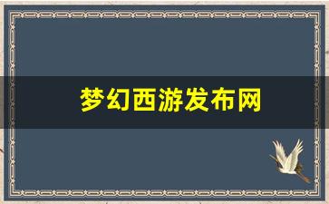 梦幻西游任务：梦幻西游发布网(梦幻西游发布网官网)