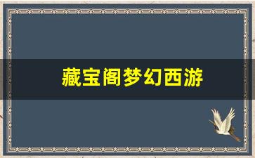 藏宝阁梦幻西游(藏宝阁梦幻西游手游交易平台)